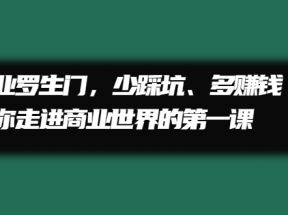 商业罗生门，少踩坑、多赚钱带你走进商业世界的第一课