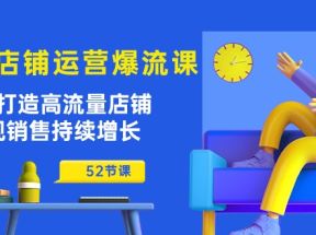 淘宝店铺运营爆流课：助你打造高流量店铺，实现销售持续增长（52节课）