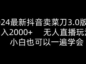 2024最新抖音卖菜刀3.0版本，日入2000+，无人直播玩法，小白也可以一遍学会