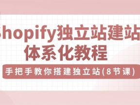 Shopify独立站建站体系化教程，手把手教你搭建独立站（8节视频课）