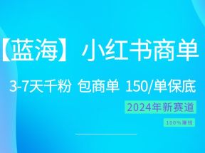 2024蓝海项目【小红书商单】超级简单，快速千粉，最强蓝海，百分百赚钱