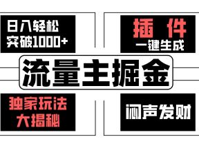 流量主掘金日入轻松突破1000+，一键生成，独家玩法大揭秘，闷声发财 【原创新玩法】