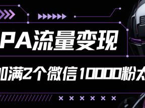 CPA流量变现，7天加满两个微信10000粉