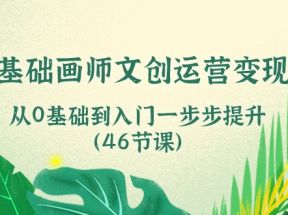 0基础画师文创运营变现课，从0基础到入门一步步提升（46节课）