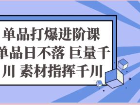 单品打爆进阶课 单品日不落 巨量千川 素材指挥千川