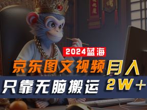 2024最新蓝海项目，只靠无脑搬运，不需要剪辑，有手就会，京东图文视频，每月亲测2w+