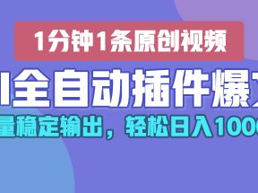 AI全自动插件输出爆文，批量稳定输出，1分钟一条原创文章，轻松日入1000+！