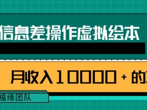 利用信息差操作虚拟绘本，一个月收入10000+的项目【视频教程】