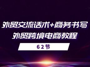 外贸交流话术+ 商务书写-外贸跨境电商教程（56节课）