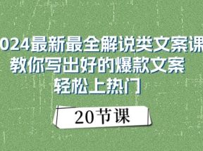 2024最新最全解说类文案课：教你写出好的爆款文案，轻松上热门（20节）