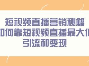 短视频直播营销秘籍，如何靠短视频直播最大化引流和变现