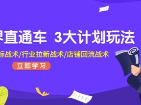 无界直通车3大计划玩法，精准打标战术/行业拉新战术/店铺回流战术