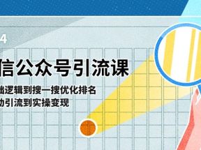 微信公众号实操引流课：从基础逻辑到搜一搜优化排名，从被动引流到实操变现