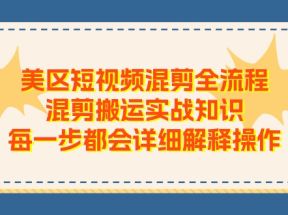 美区短视频混剪全流程，混剪搬运实战知识，每一步都会详细解释操作