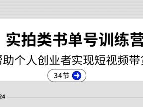 2024实拍类书单号训练营：系统帮助个人创业者实现短视频带货创收（34节）