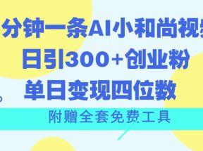 三分钟一条AI小和尚视频 ，日引300+创业粉。单日变现四位数 ，附赠全套免费工具