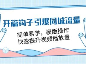 开篇钩子引爆同城流量，简单易学，模版操作，快速提升视频播放量（18节课）