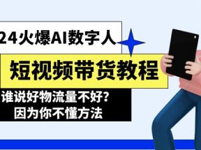 2024火爆AI数字人短视频带货教程，谁说好物流量不好？因为你不懂方法