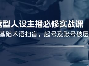 运营型人设主播必修实战课：行业基础术语扫盲，起号及账号破层级