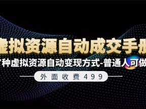 外面收费499《虚拟资源自动成交手册》普通人可做的7种虚拟资源自动变现方式