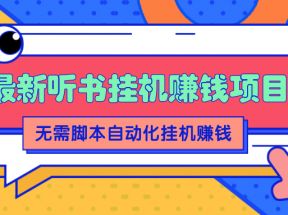 最新听书挂机赚钱项目，零成本零门槛，无需脚本即可自动化挂机赚钱【视频教程】