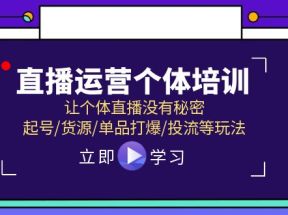 直播运营个体培训，让个体直播没有秘密，起号/货源/单品打爆/投流等玩法