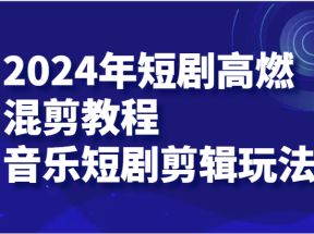 2024年短剧高燃混剪教程—音乐短剧剪辑玩法