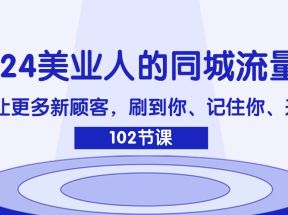 2024美业人的同城流量课：如何让更多新顾客，刷到你、记住你、来找你