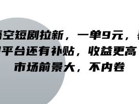 悟空短剧拉新，一单9元，暑假平台还有补贴，收益更高，市场前景大，不内卷