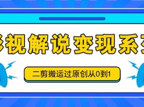 影视解说变现系列，二剪搬运过原创从0到1，喂饭式教程