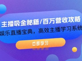 主播吸金秘籍/百万营收攻略，娱乐直播宝典，高效主播学习系统