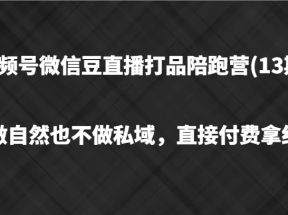 视频号微信豆直播打品陪跑(13期)，不做不自然流不做私域，直接付费拿结果