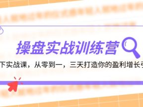 操盘实操训练营：线下实战课，从零到一，三天打造你的盈利增长引擎