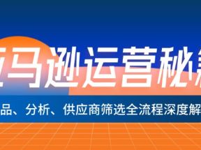 亚马逊运营秘籍：选品、分析、供应商筛选全流程深度解析