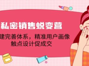 私密销售蜕变营：构建完善体系，精准用户画像，触点设计促成交