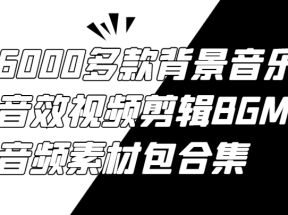 6000多款背景音乐音效视频剪辑BGM音频素材包合集