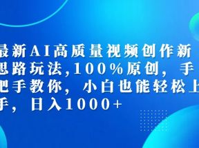 最新AI高质量视频创作新思路玩法,100%原创,手把手教你,小白也能轻松上手,日入1000+