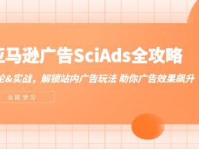 亚马逊广告SciAds全攻略：理论+实战，解锁站内广告玩法 助你广告效果飙升