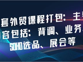 全套外贸课程打包：主要内容包括：背调、业务、SOHO选品、展会等