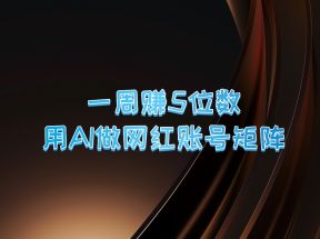 一周赚5位数，用AI做网红账号矩阵，现在的AI功能实在太强大了