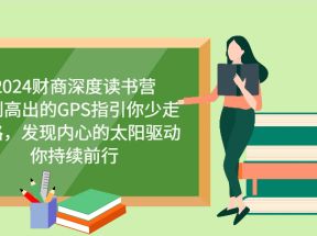 2024财商深度读书营，找到高出的GPS指引你少走弯路，发现内心的太阳驱动你持续前行