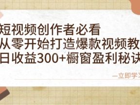 短视频创作者必看：从零开始打造爆款视频教程，日收益300+橱窗盈利秘诀