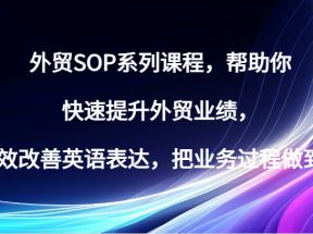 外贸SOP系列课程，帮助你快速提升外贸业绩，有效改善英语表达，把业务过程做到好