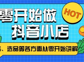 从零开始教你做抖音小店，普通人也能轻松学会，新手必看【全攻略】