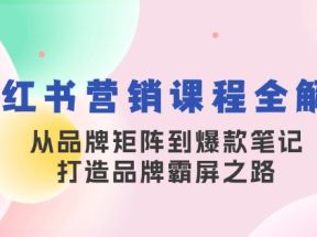 小红书营销课程全解析，从品牌矩阵到爆款笔记，打造品牌霸屏之路