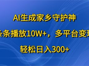 AI生成家乡守护神，条条播放10W+，多平台变现，轻松日入300+