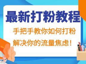 最新打粉教程，手把手教你如何打粉，解决你的流量焦虑！