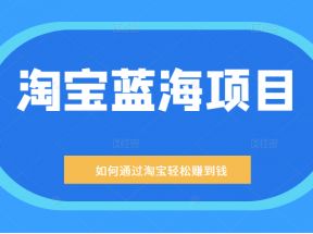 某公众号付费文章：淘宝蓝海项目：月入5000+ 一单利润200一天赚1000+等玩法分享