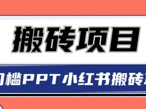 无门槛PPT小红书搬砖项目，坚持操作稳定月收入5000+【视频课程】