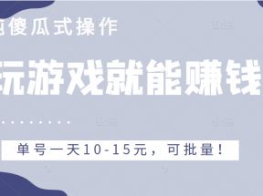 玩游戏就能赚钱的项目，不需要技术纯傻瓜式操作，单号一天10-15元，可批量！